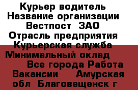 Курьер-водитель › Название организации ­ Вестпост, ЗАО › Отрасль предприятия ­ Курьерская служба › Минимальный оклад ­ 30 000 - Все города Работа » Вакансии   . Амурская обл.,Благовещенск г.